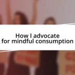 How I advocate for mindful consumption