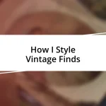 How I Style Vintage Finds