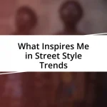 What Inspires Me in Street Style Trends