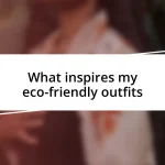 What inspires my eco-friendly outfits