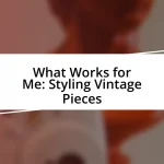 What Works for Me: Styling Vintage Pieces