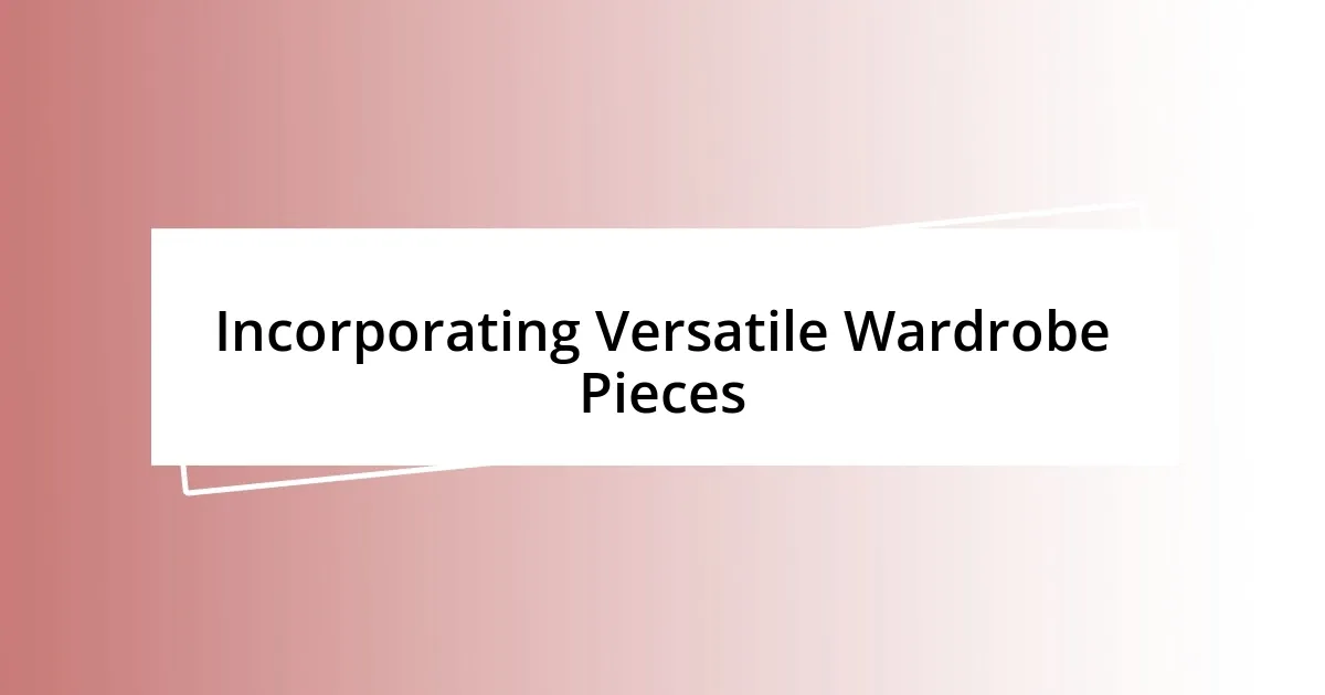 Incorporating Versatile Wardrobe Pieces