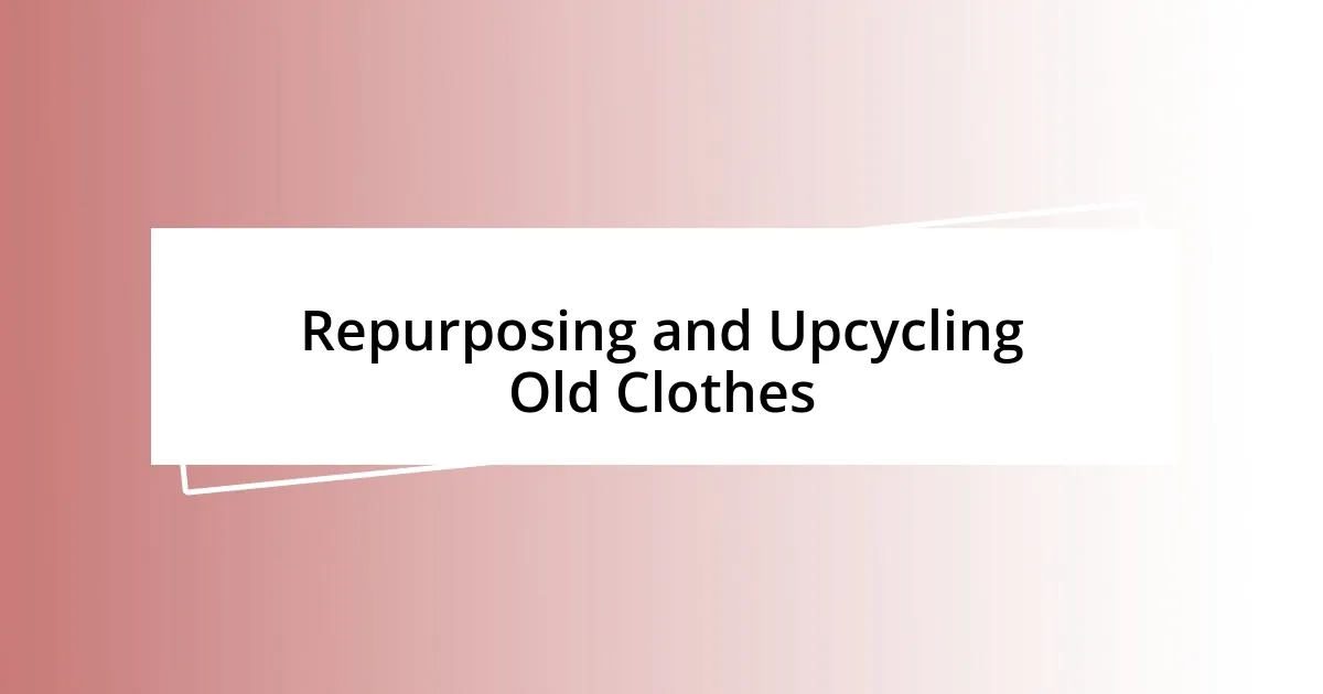 Repurposing and Upcycling Old Clothes