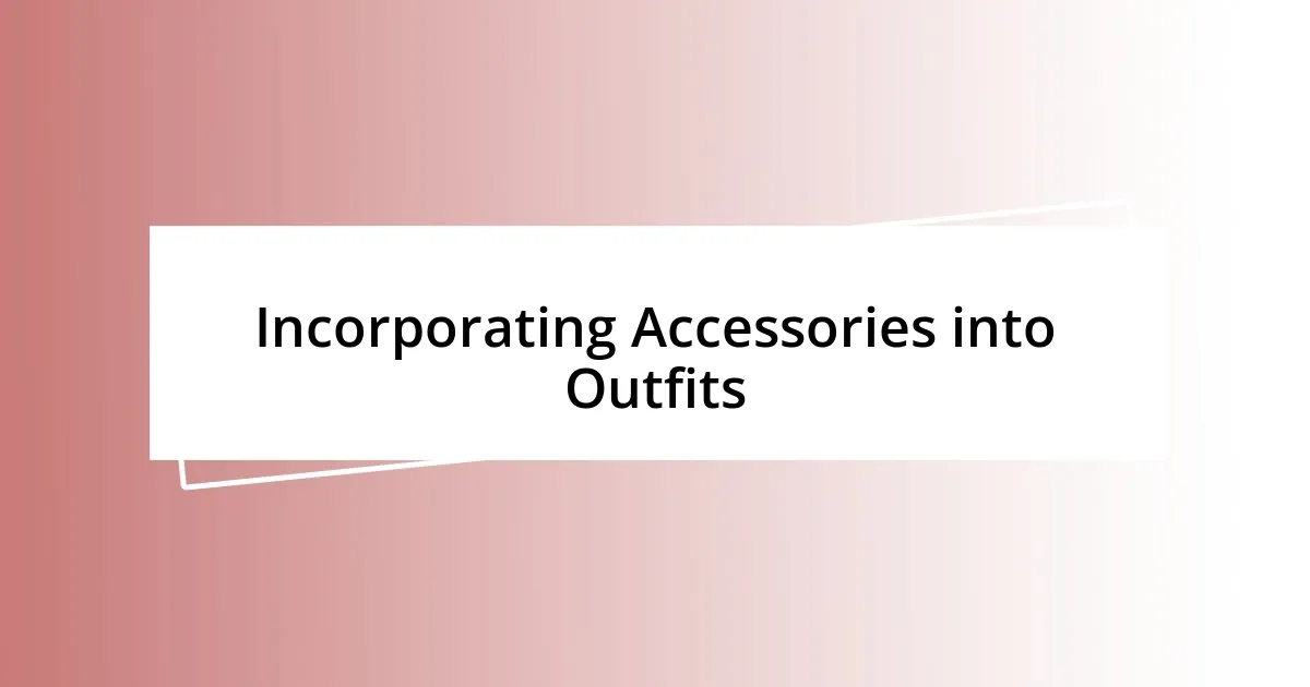 Incorporating Accessories into Outfits