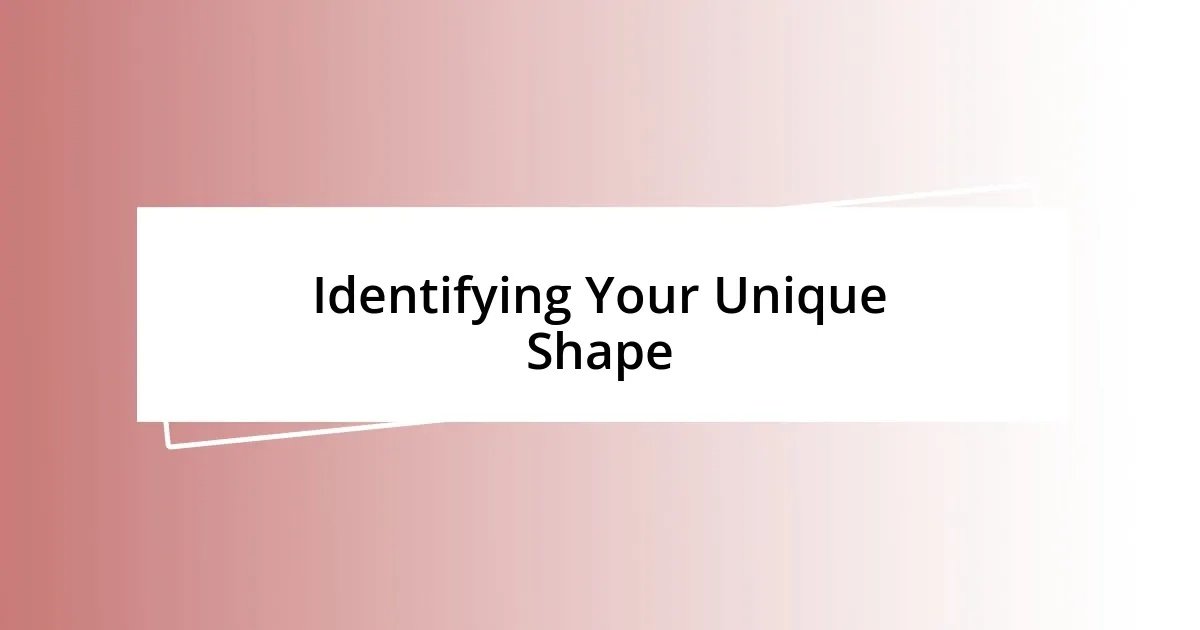 Identifying Your Unique Shape