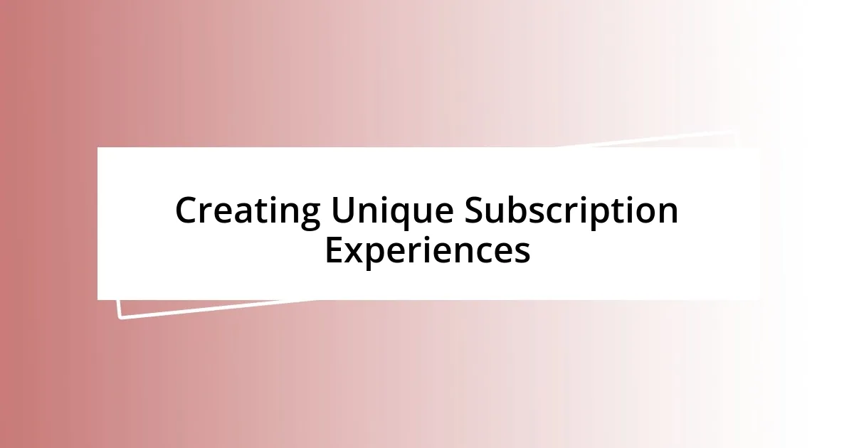 Creating Unique Subscription Experiences