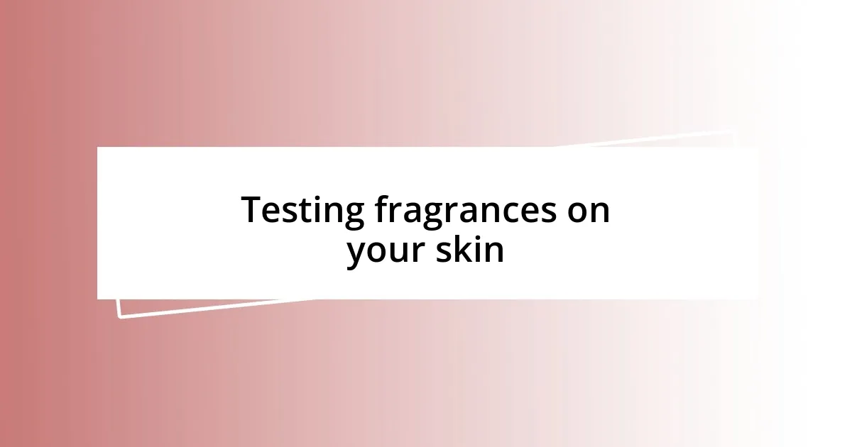 Testing fragrances on your skin