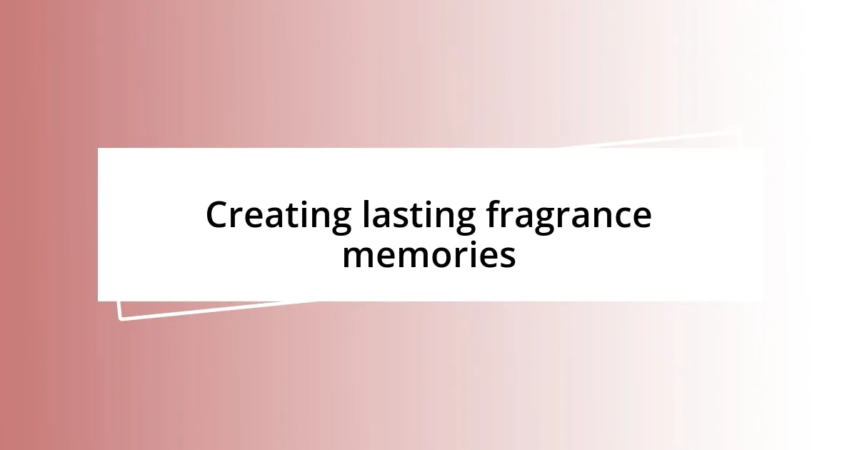 Creating lasting fragrance memories