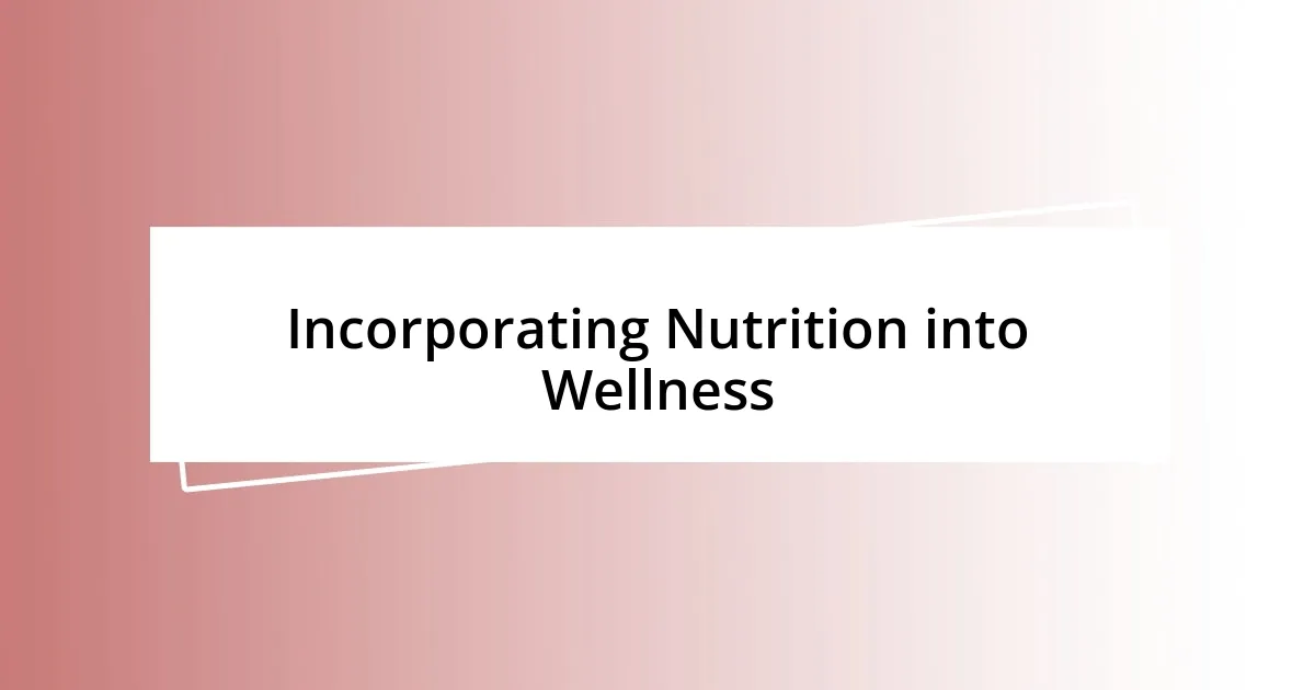 Incorporating Nutrition into Wellness