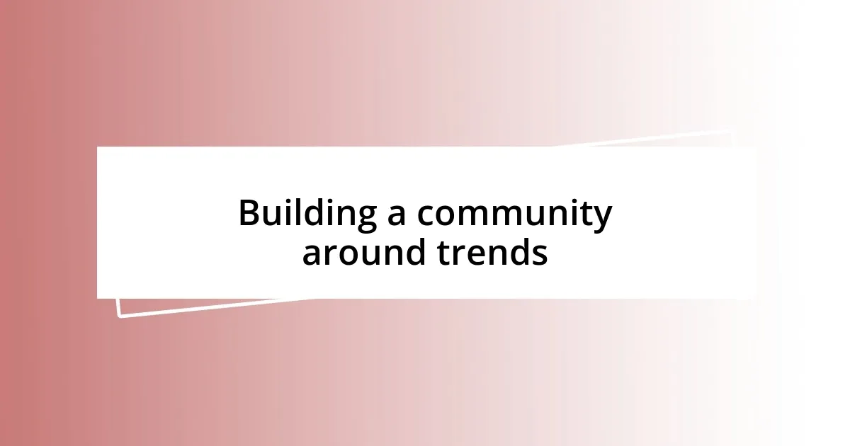 Building a community around trends