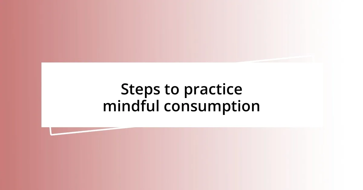 Steps to practice mindful consumption