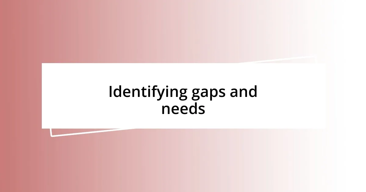 Identifying gaps and needs