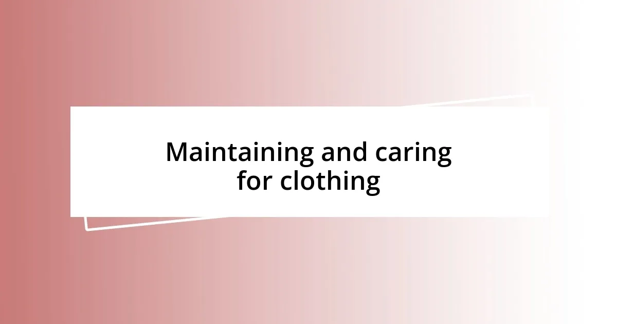 Maintaining and caring for clothing