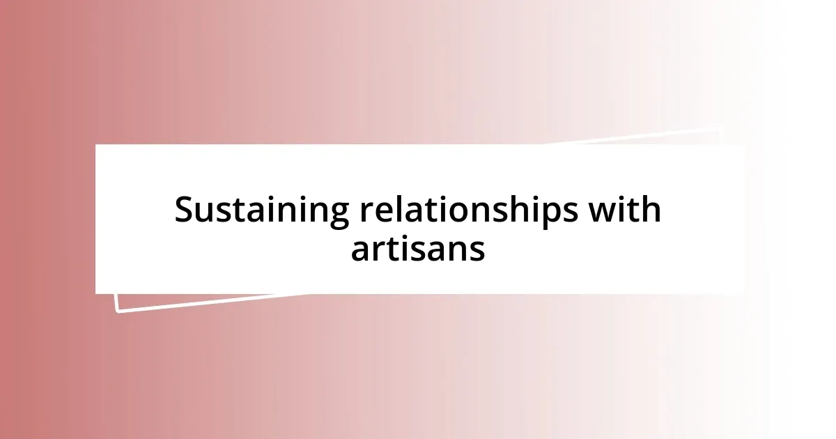 Sustaining relationships with artisans