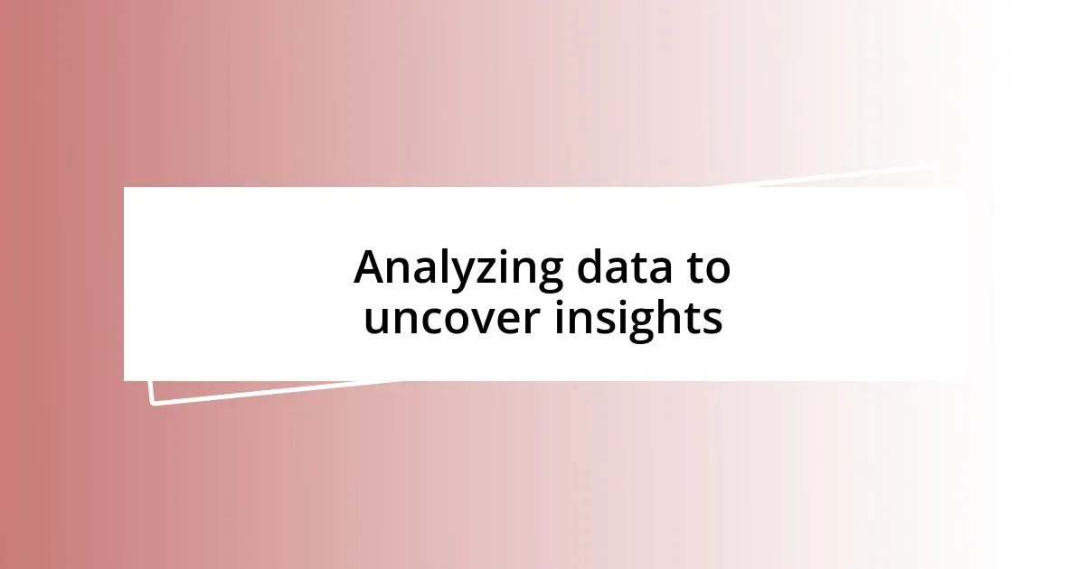 Analyzing data to uncover insights