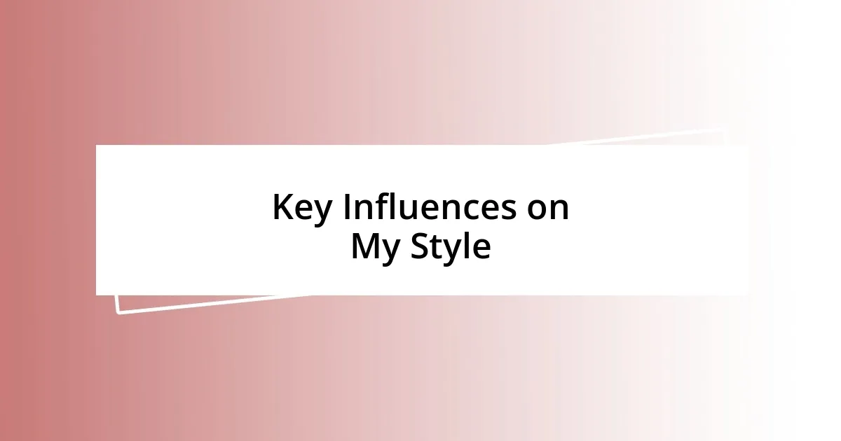 Key Influences on My Style