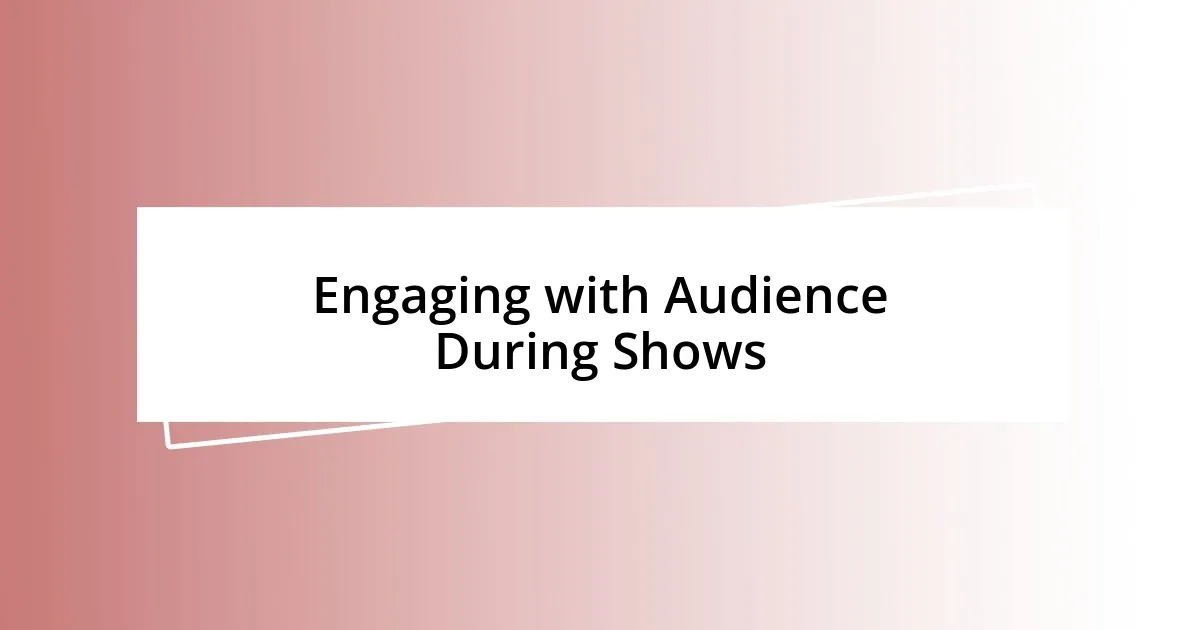 Engaging with Audience During Shows