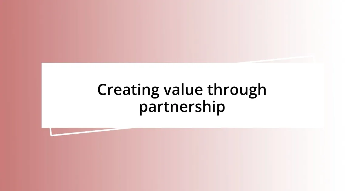 Creating value through partnership