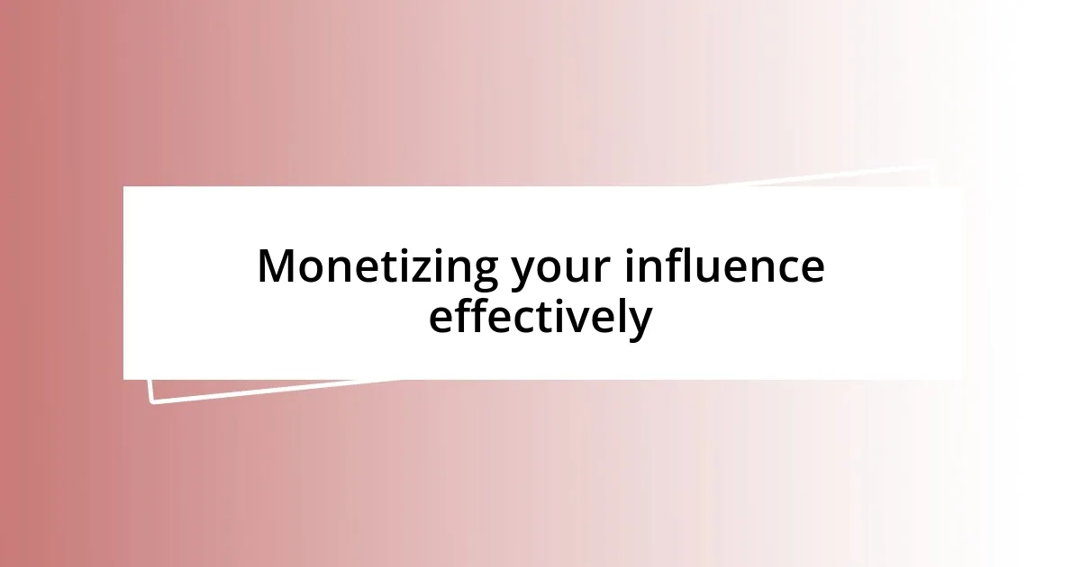 Monetizing your influence effectively