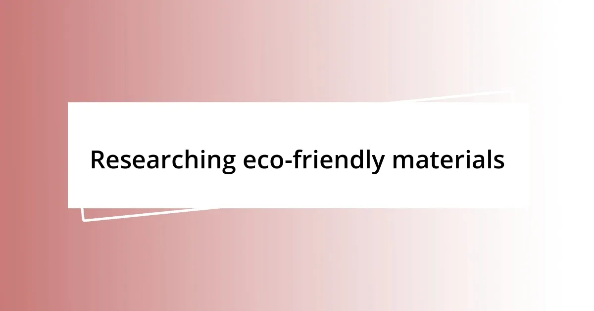 Researching eco-friendly materials