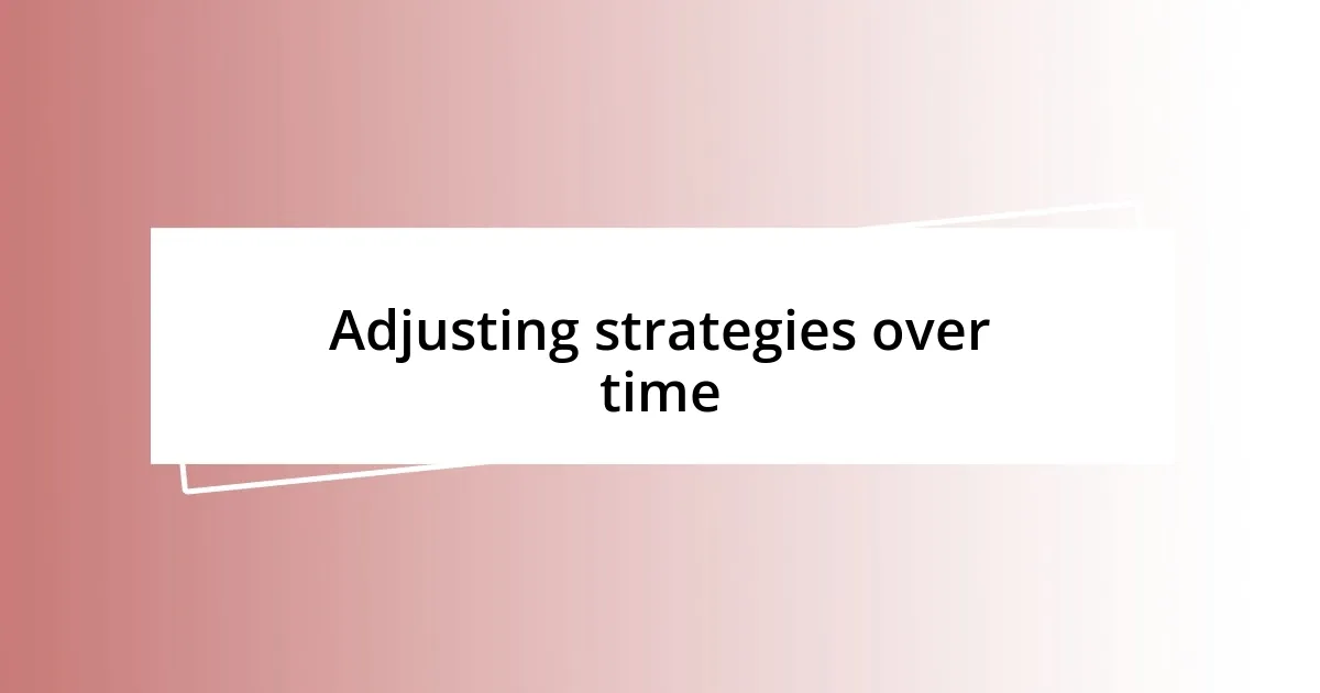 Adjusting strategies over time