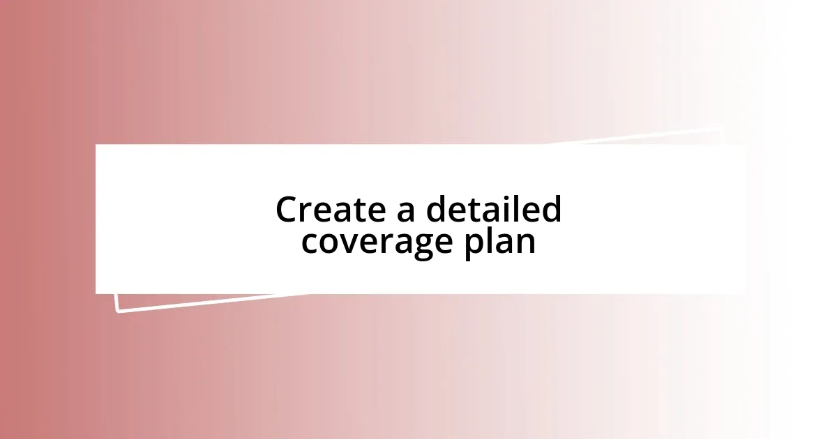 Create a detailed coverage plan