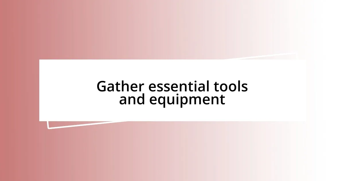 Gather essential tools and equipment