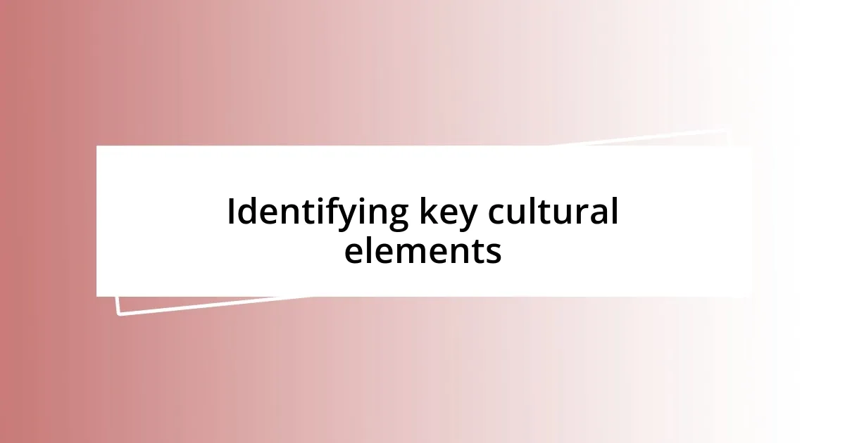 Identifying key cultural elements